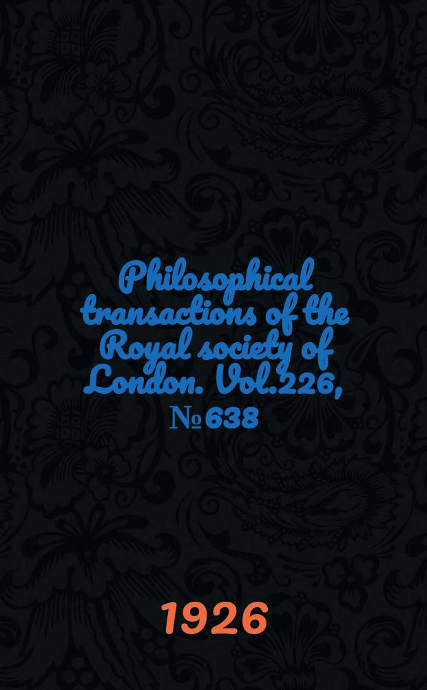 Philosophical transactions of the Royal society of London. Vol.226, №638