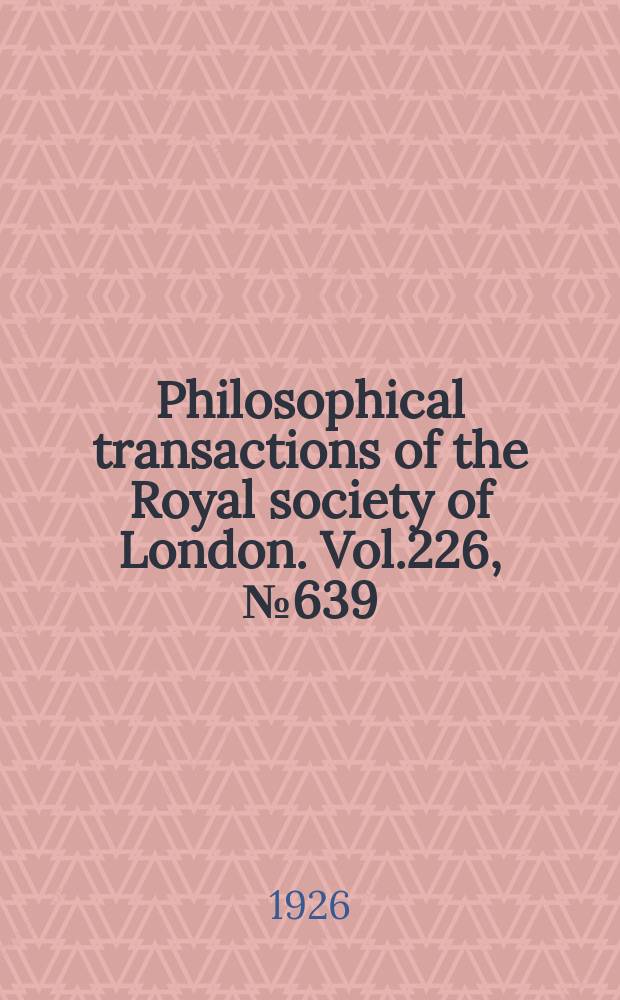 Philosophical transactions of the Royal society of London. Vol.226, №639