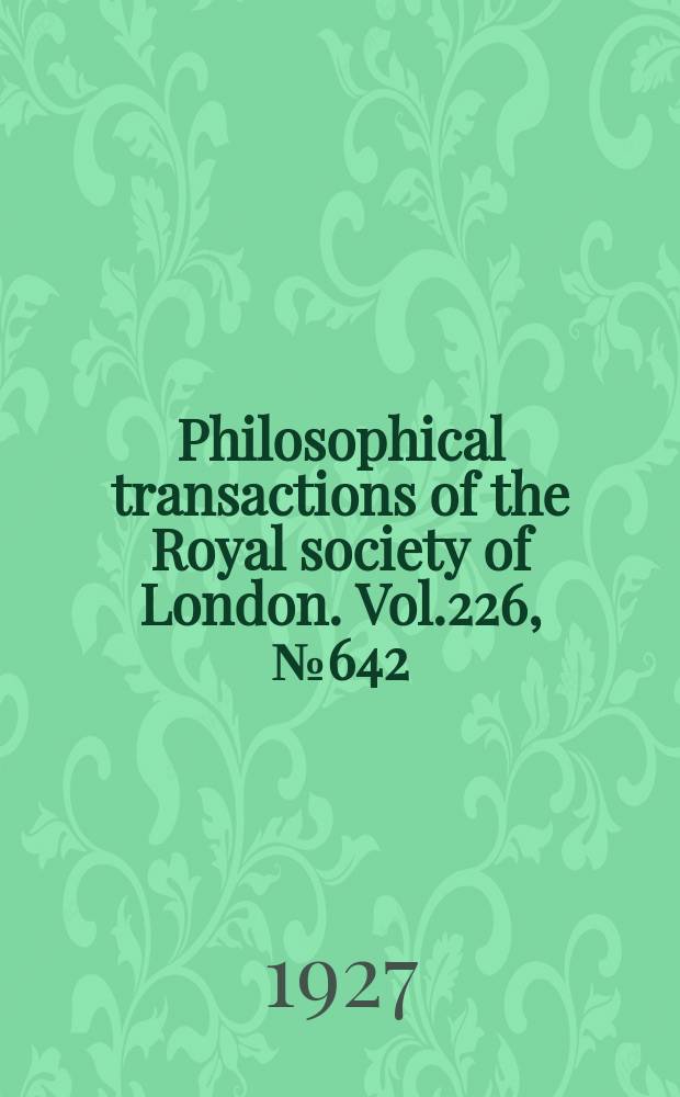 Philosophical transactions of the Royal society of London. Vol.226, №642