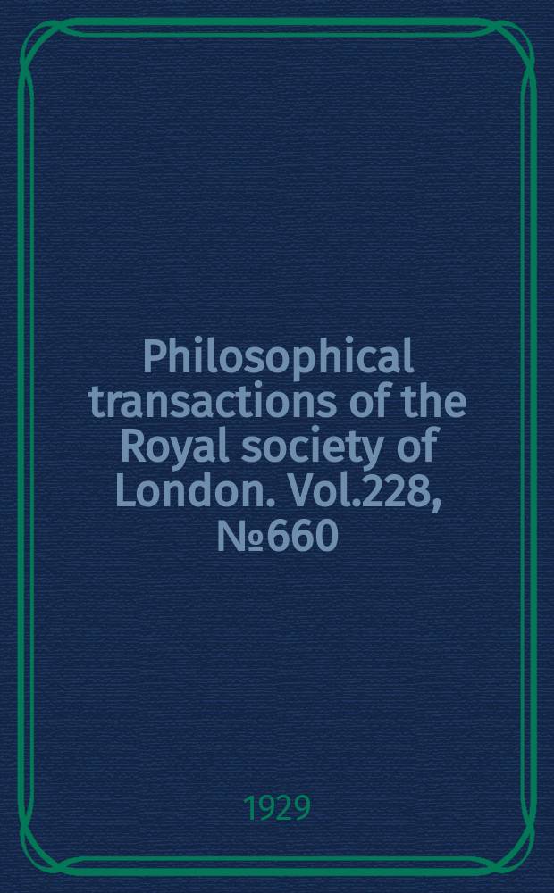 Philosophical transactions of the Royal society of London. Vol.228, №660