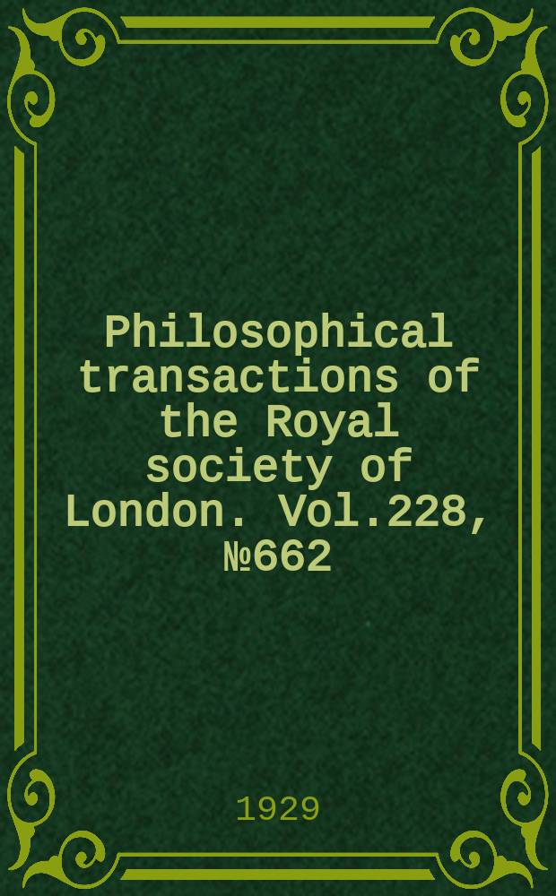 Philosophical transactions of the Royal society of London. Vol.228, №662