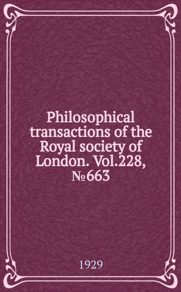 Philosophical transactions of the Royal society of London. Vol.228, №663