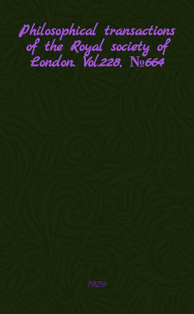 Philosophical transactions of the Royal society of London. Vol.228, №664