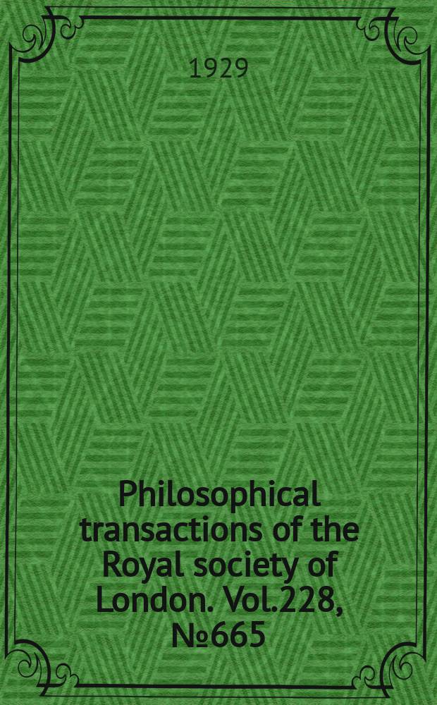 Philosophical transactions of the Royal society of London. Vol.228, №665