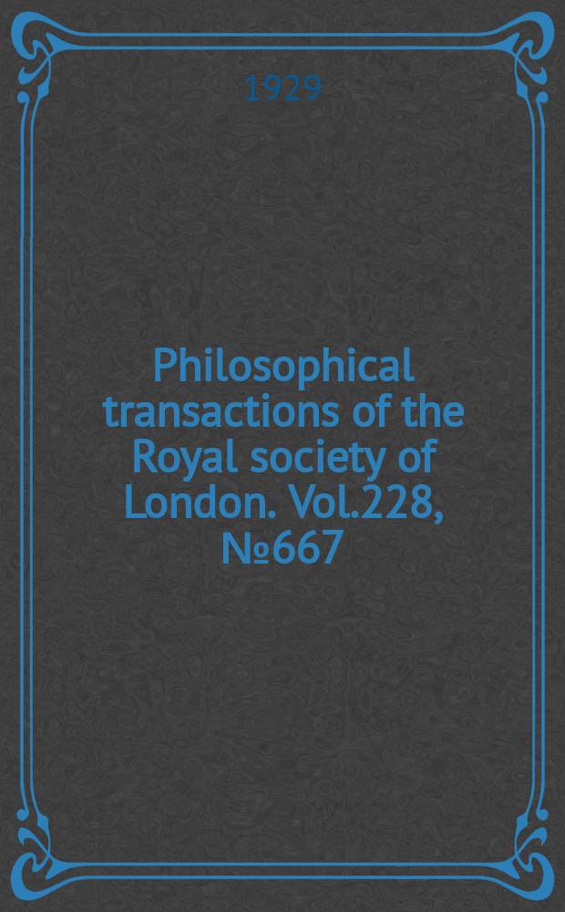 Philosophical transactions of the Royal society of London. Vol.228, №667