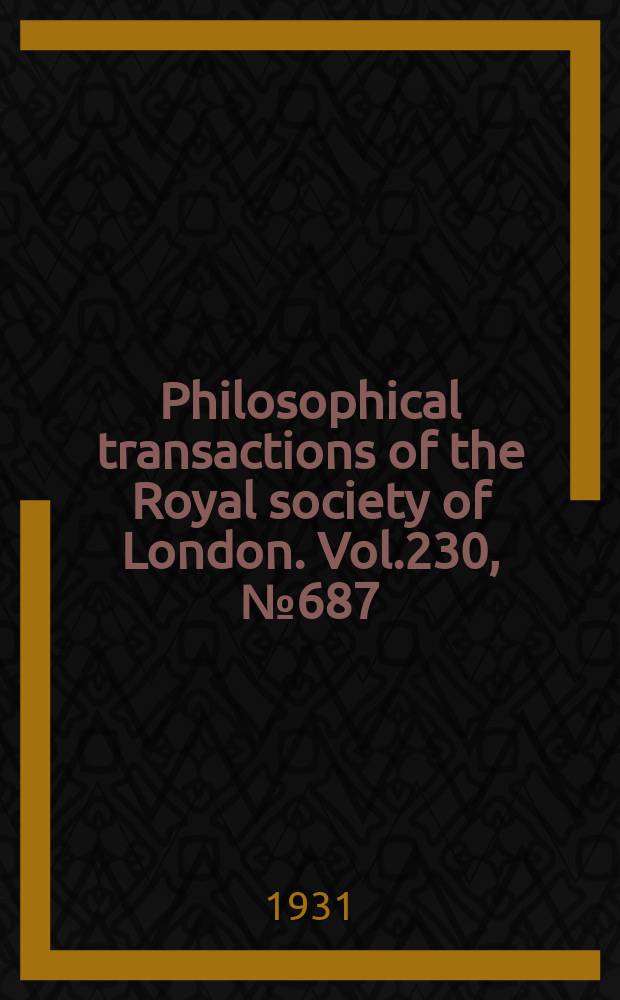 Philosophical transactions of the Royal society of London. Vol.230, №687