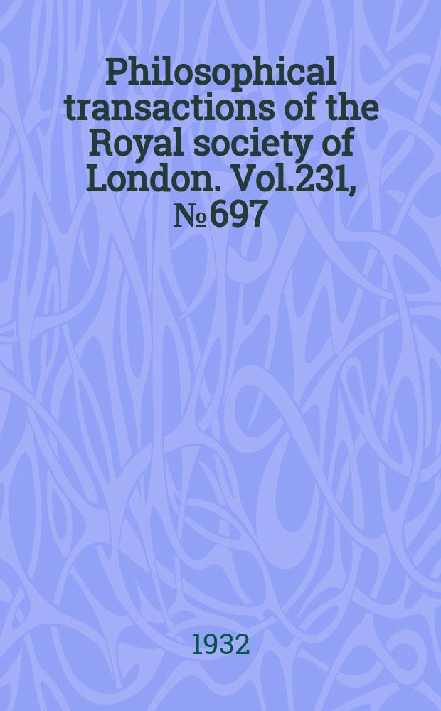 Philosophical transactions of the Royal society of London. Vol.231, №697
