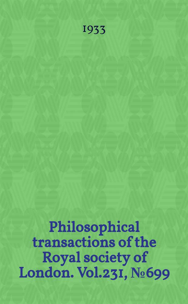 Philosophical transactions of the Royal society of London. Vol.231, №699