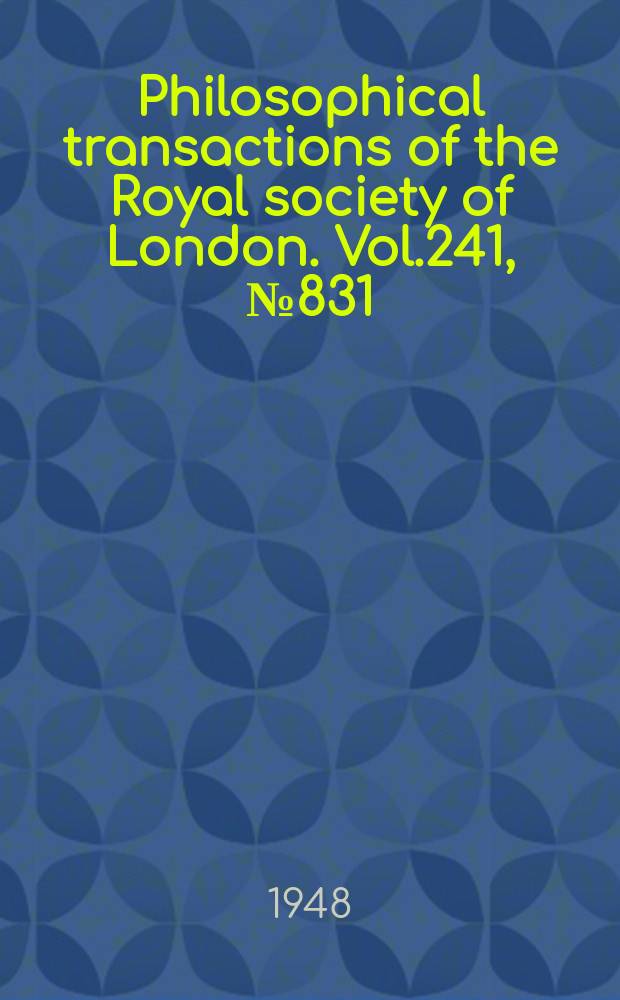 Philosophical transactions of the Royal society of London. Vol.241, №831