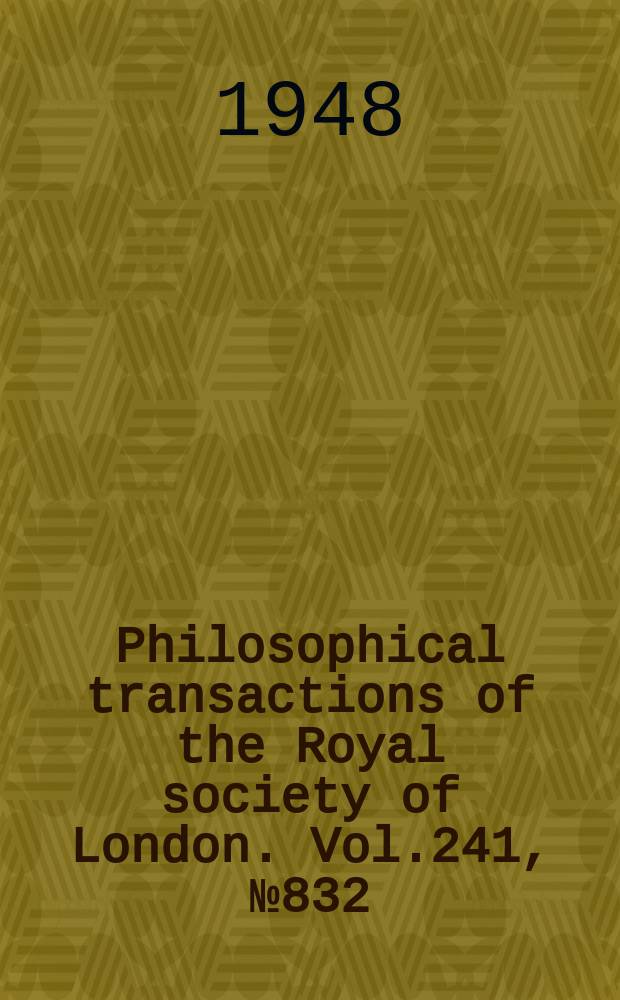 Philosophical transactions of the Royal society of London. Vol.241, №832
