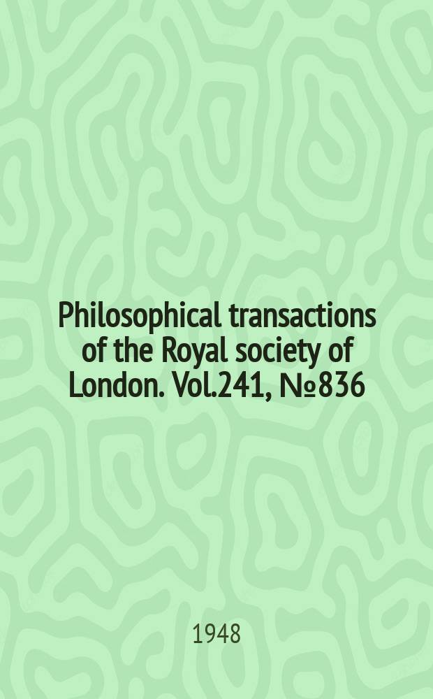 Philosophical transactions of the Royal society of London. Vol.241, №836