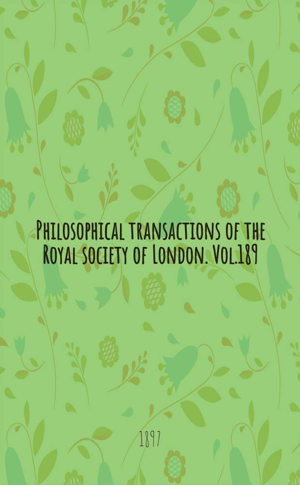 Philosophical transactions of the Royal society of London. Vol.189 : 1897