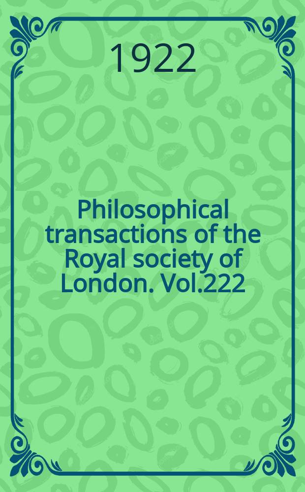 Philosophical transactions of the Royal society of London. Vol.222