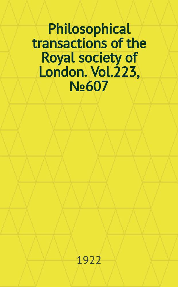 Philosophical transactions of the Royal society of London. Vol.223, №607