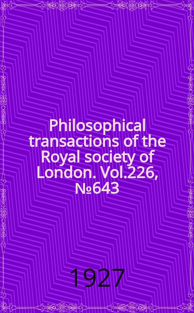 Philosophical transactions of the Royal society of London. Vol.226, №643