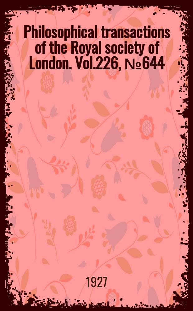 Philosophical transactions of the Royal society of London. Vol.226, №644