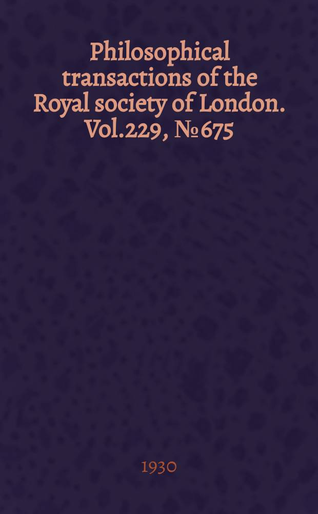 Philosophical transactions of the Royal society of London. Vol.229, №675