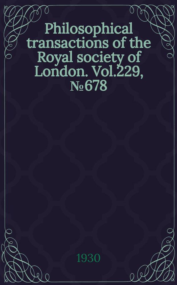 Philosophical transactions of the Royal society of London. Vol.229, №678