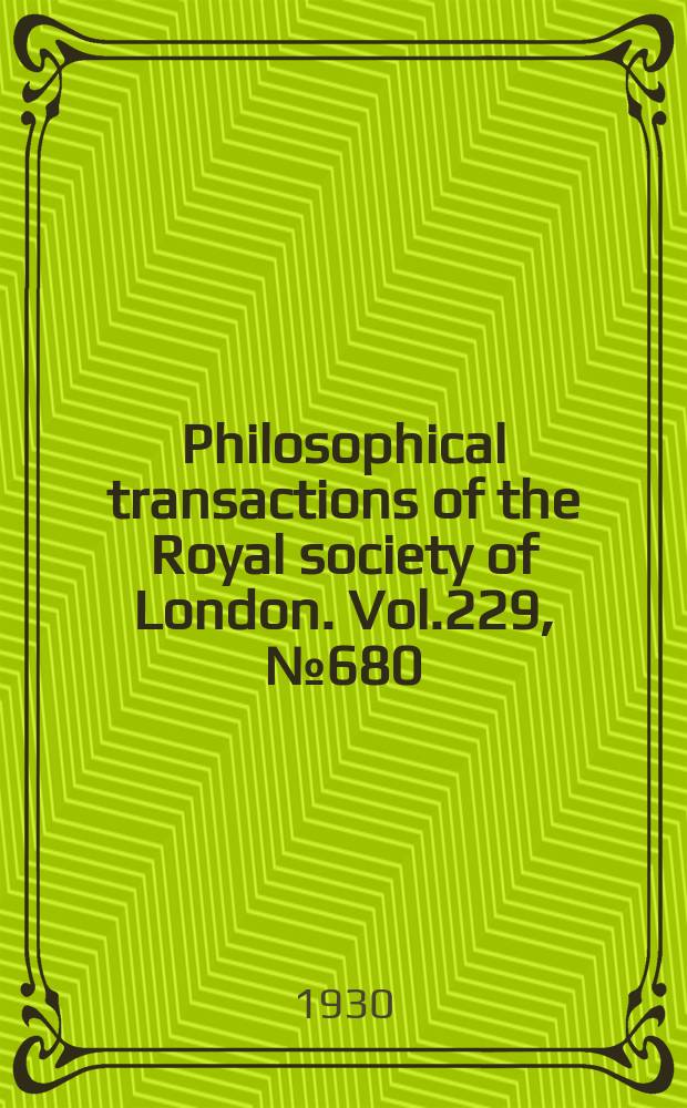 Philosophical transactions of the Royal society of London. Vol.229, №680