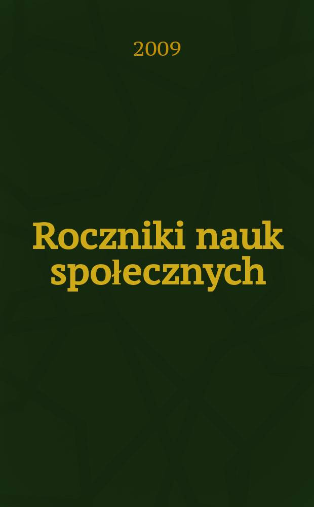 Roczniki nauk społecznych : poprzedni tytuł: Roczniki nauk społecznych, z.1: Socjologia - Katolicka nauka społeczna - Politologia. T. 1(37)