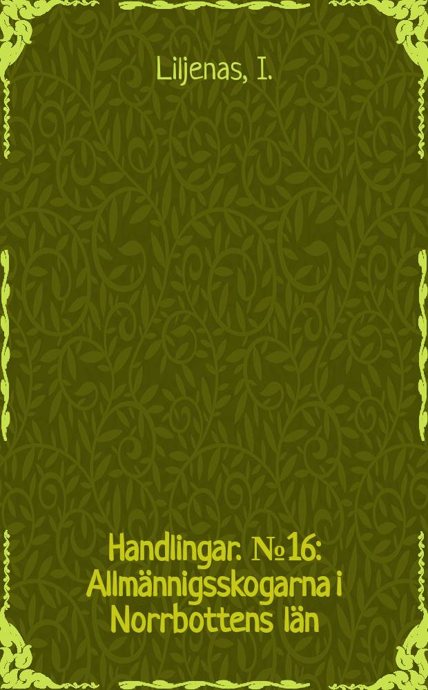 Handlingar. №16 : Allm&auml;nnigsskogarna i Norrbottens l&auml;n