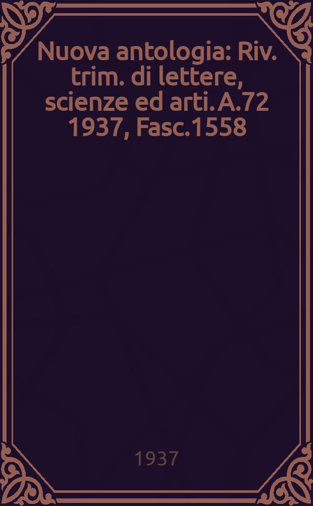 Nuova antologia : Riv. trim. di lettere, scienze ed arti. A.72 1937, Fasc.1558