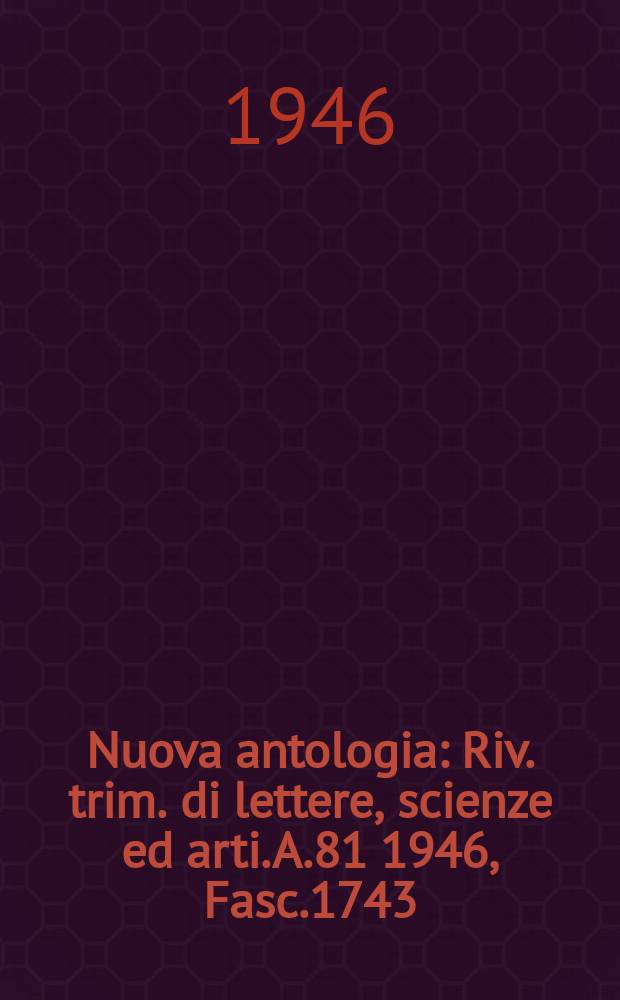 Nuova antologia : Riv. trim. di lettere, scienze ed arti. A.81 1946, Fasc.1743