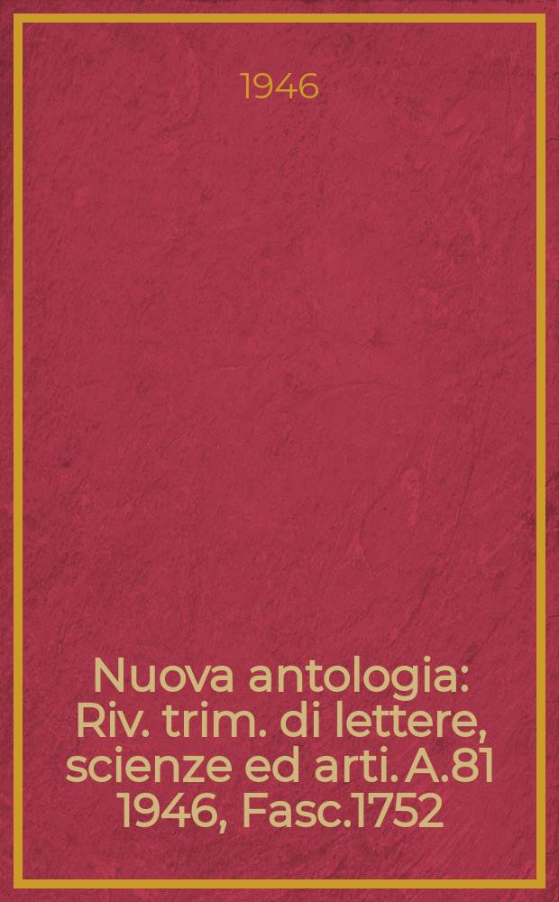 Nuova antologia : Riv. trim. di lettere, scienze ed arti. A.81 1946, Fasc.1752