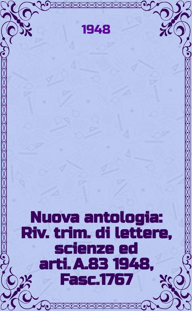 Nuova antologia : Riv. trim. di lettere, scienze ed arti. A.83 1948, Fasc.1767