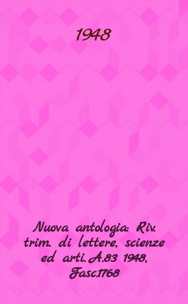 Nuova antologia : Riv. trim. di lettere, scienze ed arti. A.83 1948, Fasc.1768