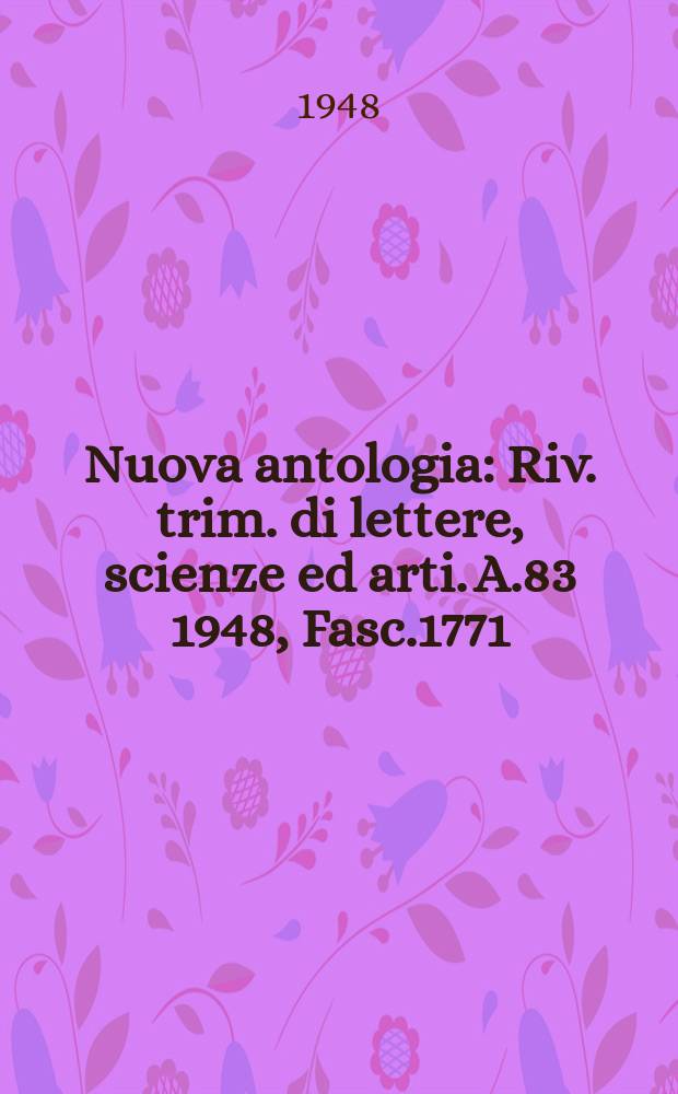 Nuova antologia : Riv. trim. di lettere, scienze ed arti. A.83 1948, Fasc.1771