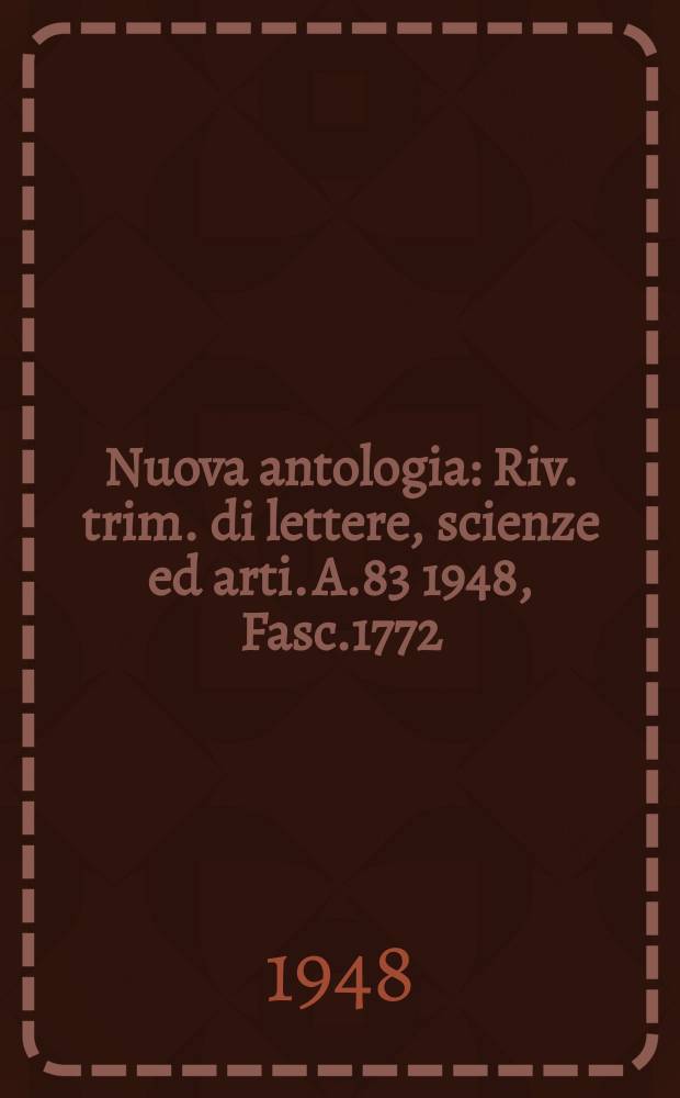 Nuova antologia : Riv. trim. di lettere, scienze ed arti. A.83 1948, Fasc.1772