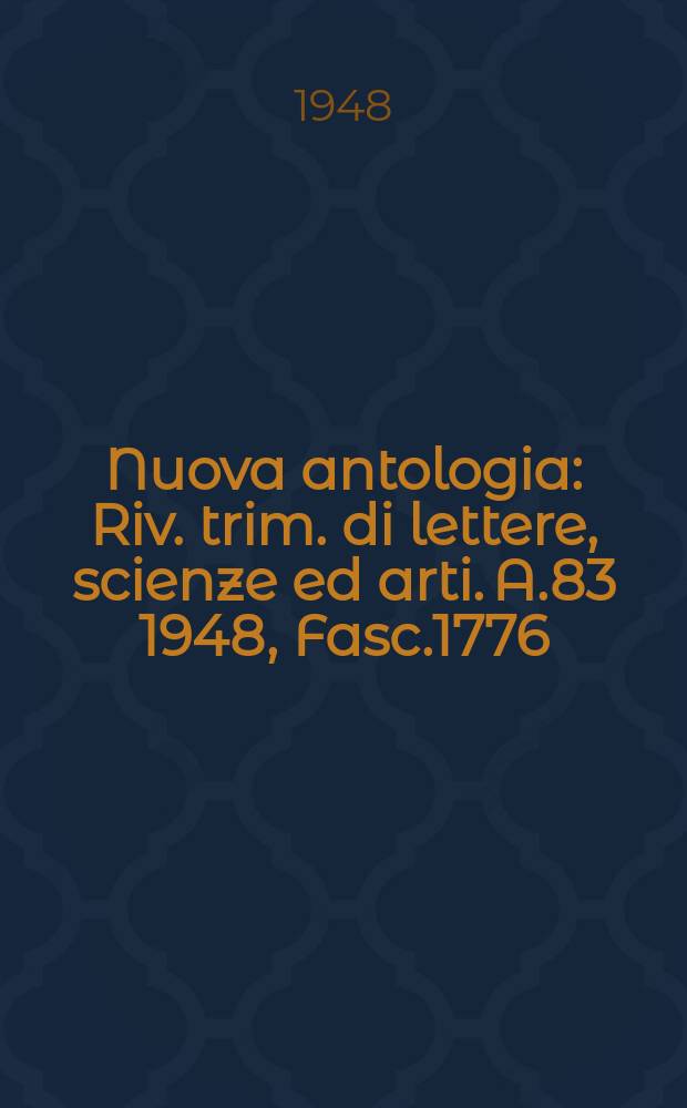 Nuova antologia : Riv. trim. di lettere, scienze ed arti. A.83 1948, Fasc.1776