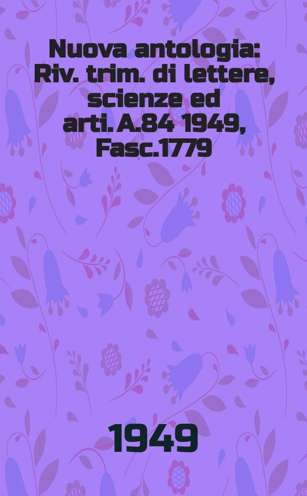 Nuova antologia : Riv. trim. di lettere, scienze ed arti. A.84 1949, Fasc.1779