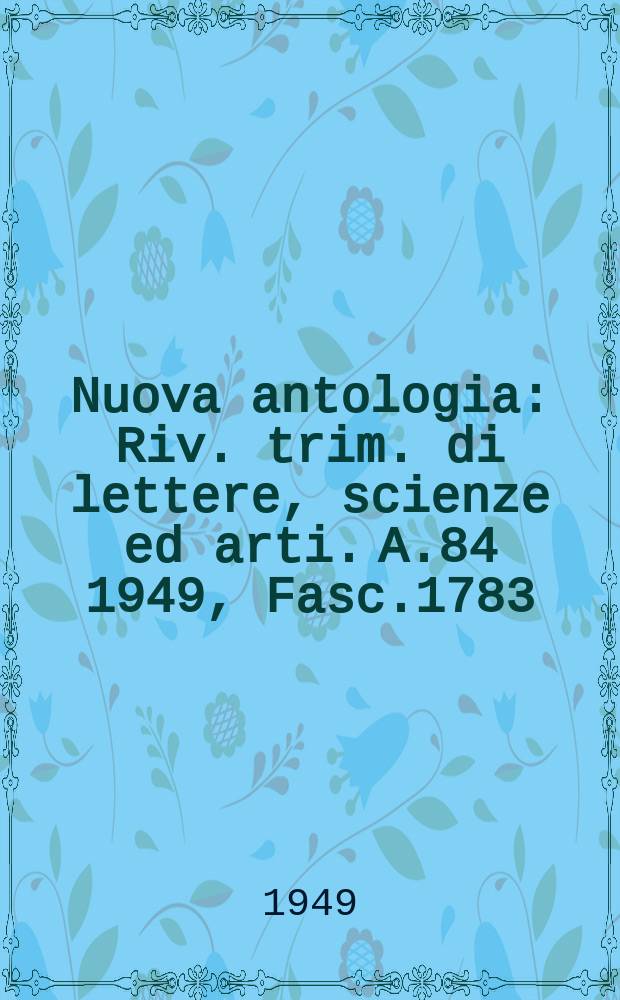 Nuova antologia : Riv. trim. di lettere, scienze ed arti. A.84 1949, Fasc.1783