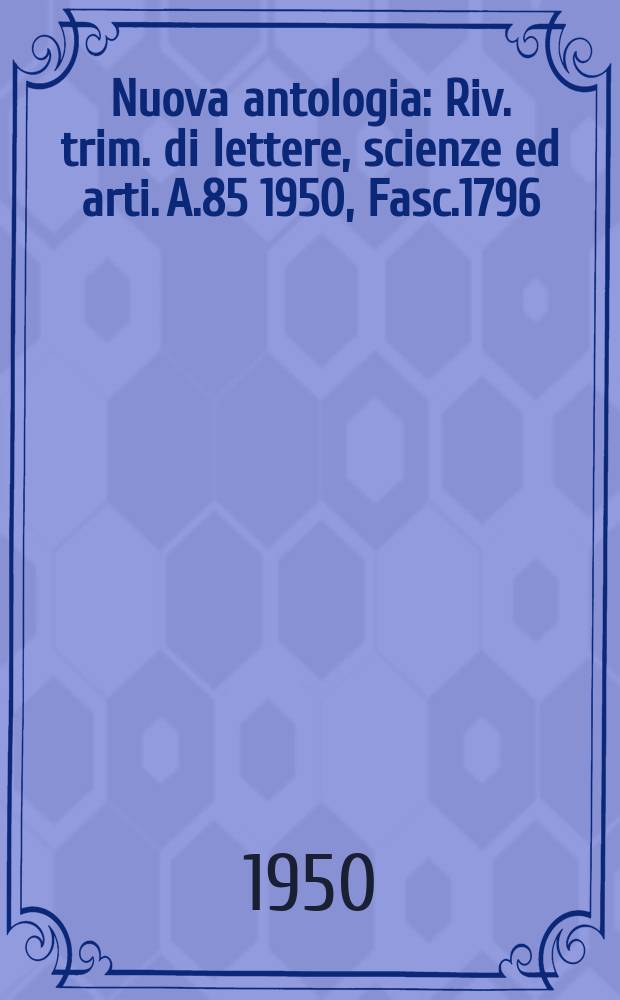Nuova antologia : Riv. trim. di lettere, scienze ed arti. A.85 1950, Fasc.1796