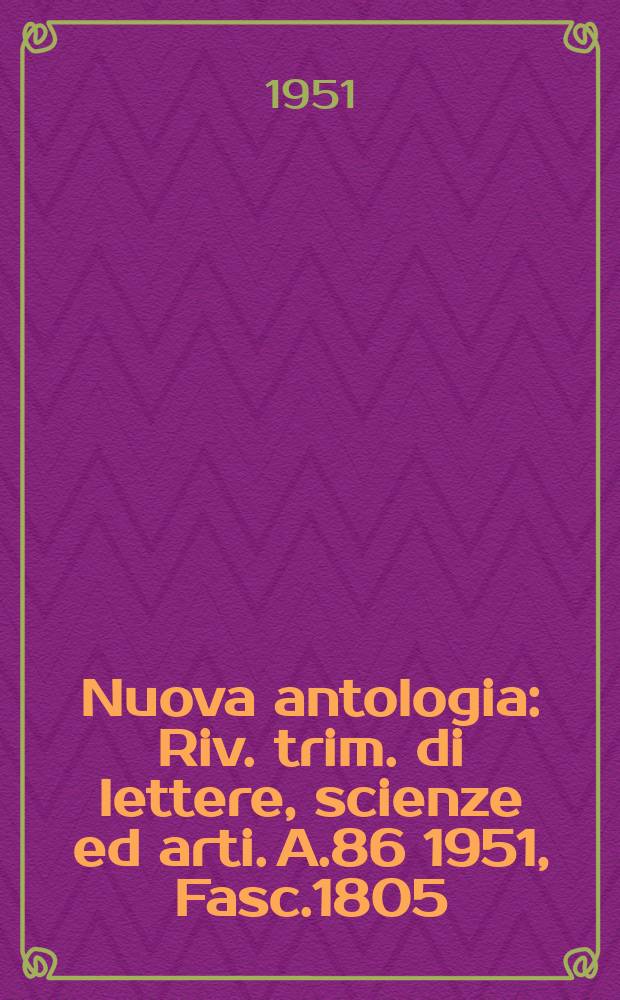 Nuova antologia : Riv. trim. di lettere, scienze ed arti. A.86 1951, Fasc.1805