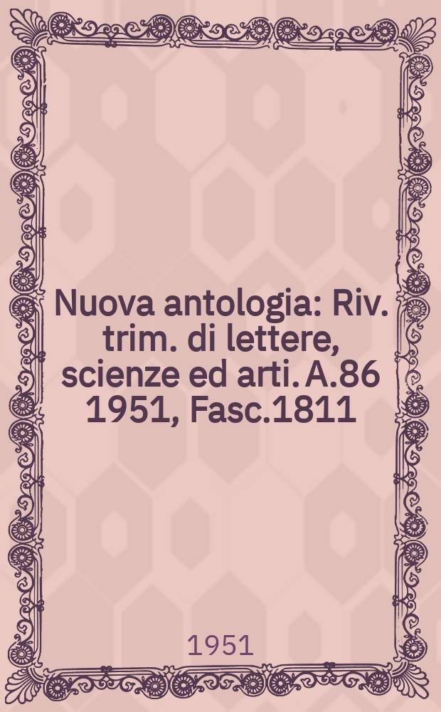 Nuova antologia : Riv. trim. di lettere, scienze ed arti. A.86 1951, Fasc.1811