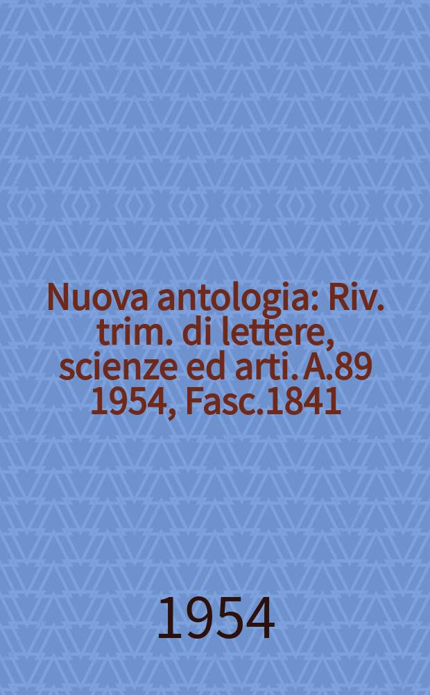 Nuova antologia : Riv. trim. di lettere, scienze ed arti. A.89 1954, Fasc.1841