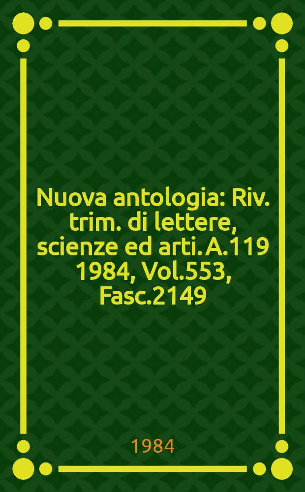 Nuova antologia : Riv. trim. di lettere, scienze ed arti. A.119 1984, Vol.553, Fasc.2149