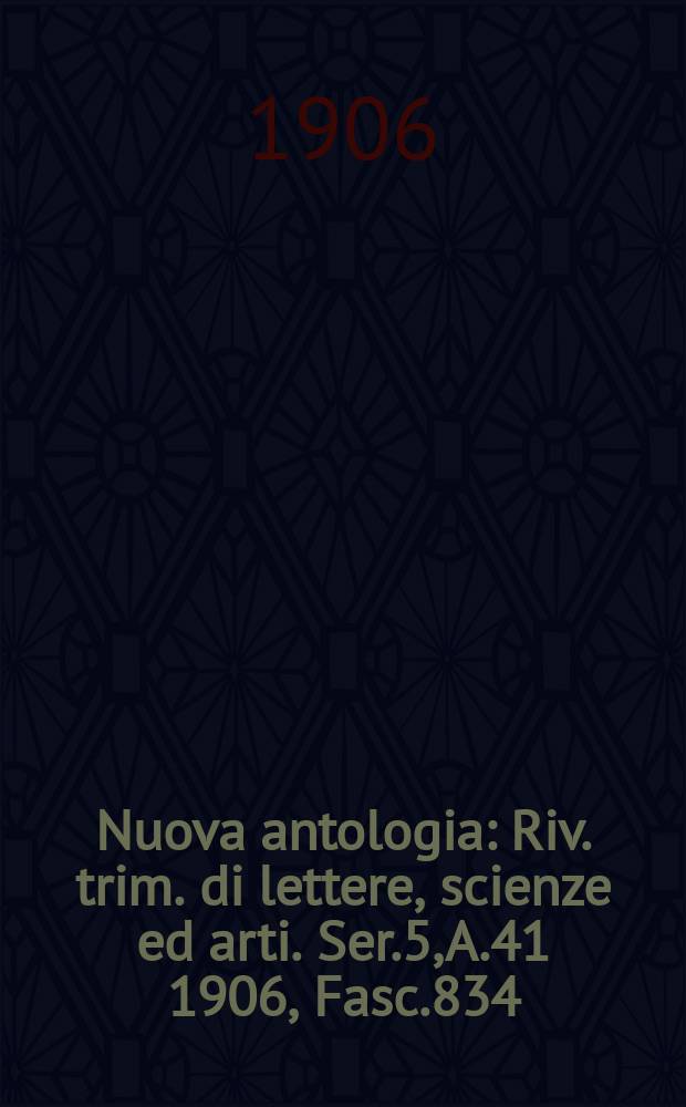 Nuova antologia : Riv. trim. di lettere, scienze ed arti. Ser.5, A.41 1906, Fasc.834