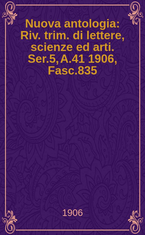 Nuova antologia : Riv. trim. di lettere, scienze ed arti. Ser.5, A.41 1906, Fasc.835