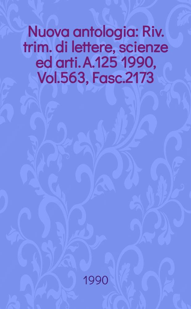 Nuova antologia : Riv. trim. di lettere, scienze ed arti. A.125 1990, Vol.563, Fasc.2173