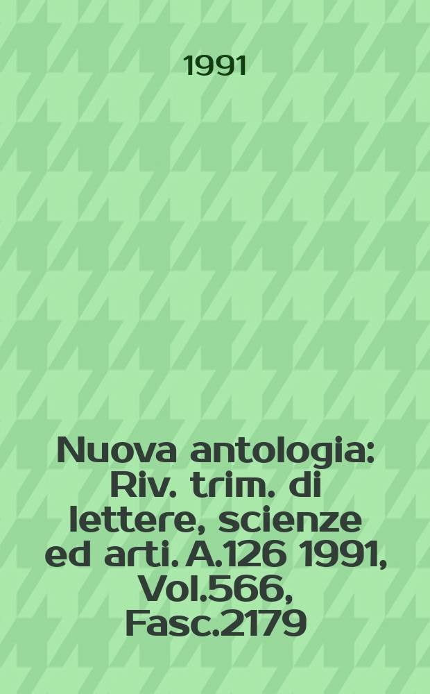 Nuova antologia : Riv. trim. di lettere, scienze ed arti. A.126 1991, Vol.566, Fasc.2179