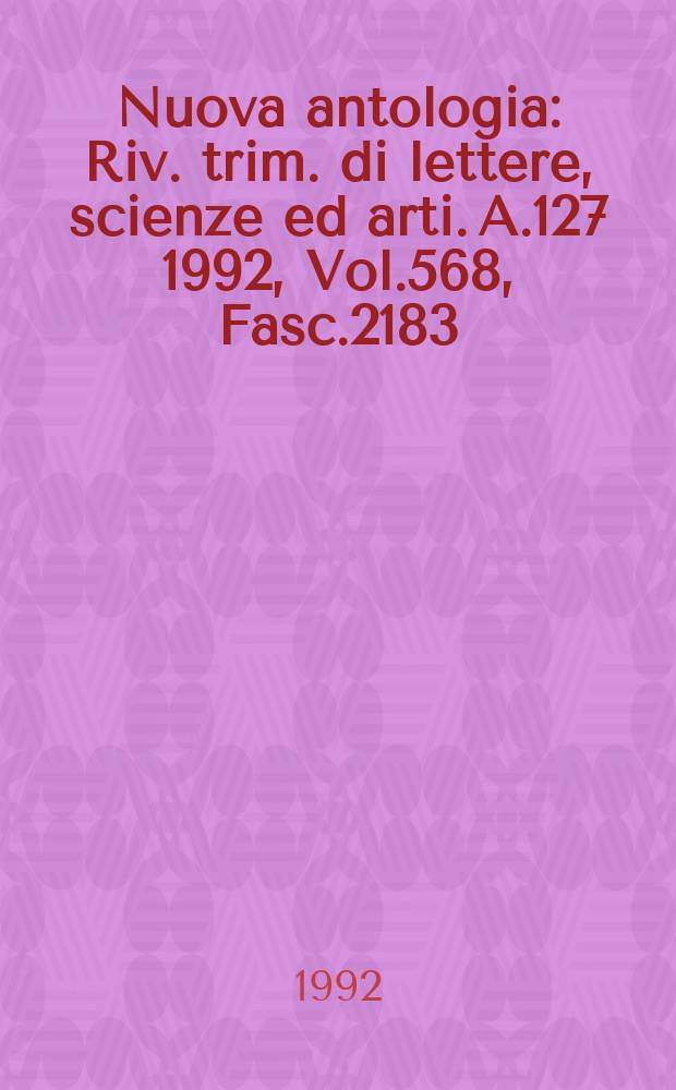 Nuova antologia : Riv. trim. di lettere, scienze ed arti. A.127 1992, Vol.568, Fasc.2183