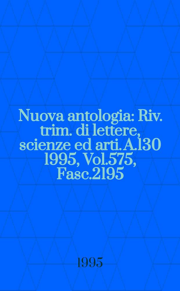 Nuova antologia : Riv. trim. di lettere, scienze ed arti. A.130 1995, Vol.575, Fasc.2195