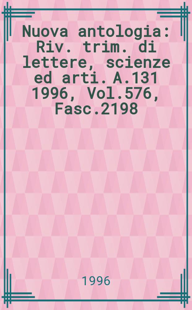 Nuova antologia : Riv. trim. di lettere, scienze ed arti. A.131 1996, Vol.576, Fasc.2198