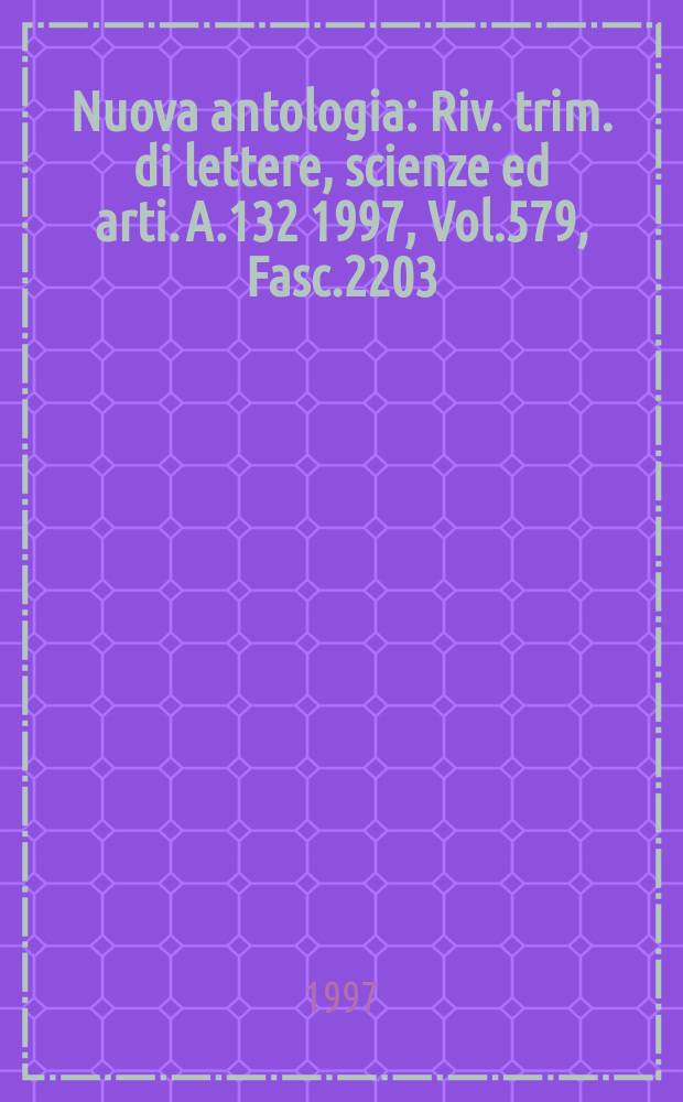 Nuova antologia : Riv. trim. di lettere, scienze ed arti. A.132 1997, Vol.579, Fasc.2203
