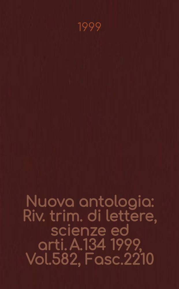 Nuova antologia : Riv. trim. di lettere, scienze ed arti. A.134 1999, Vol.582, Fasc.2210
