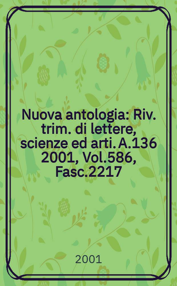 Nuova antologia : Riv. trim. di lettere, scienze ed arti. A.136 2001, Vol.586, Fasc.2217